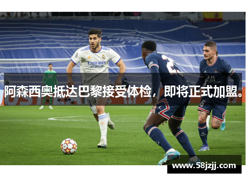 阿森西奥抵达巴黎接受体检，即将正式加盟。